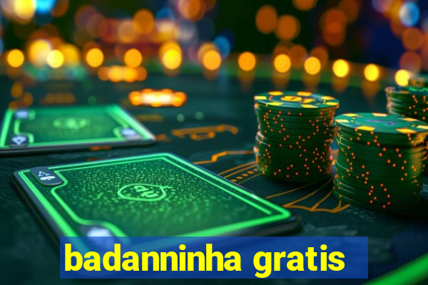 badanninha gratis