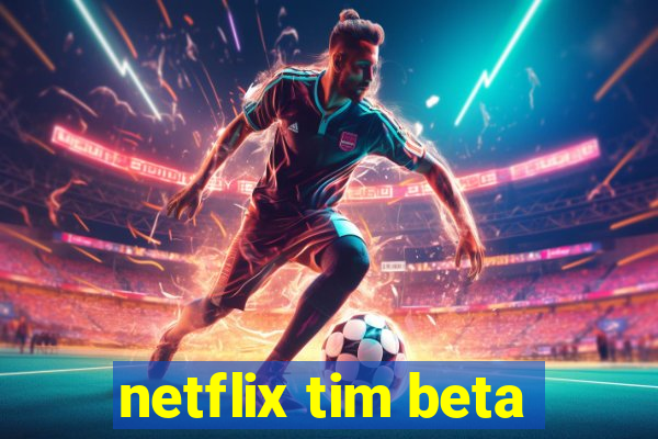 netflix tim beta