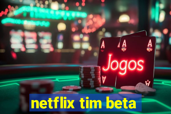 netflix tim beta