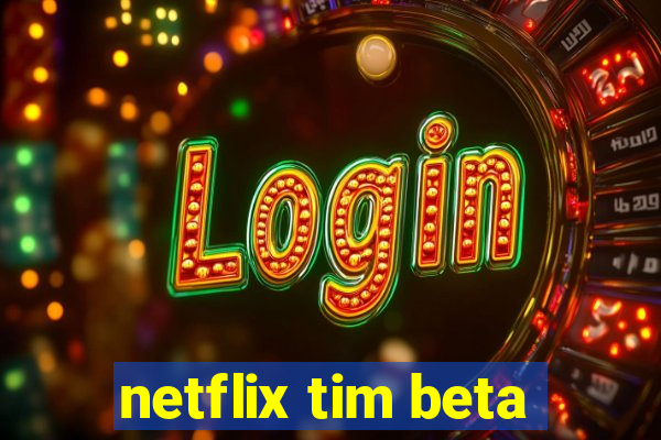 netflix tim beta