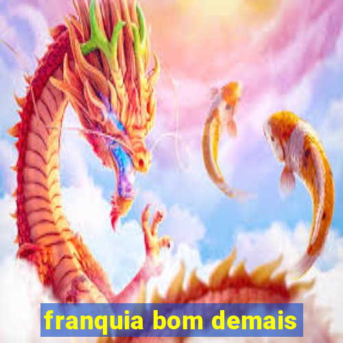 franquia bom demais