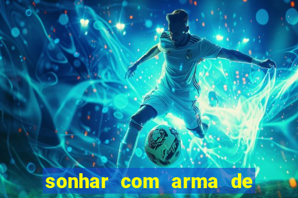 sonhar com arma de fogo no jogo do bicho