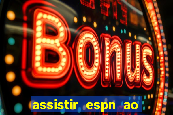 assistir espn ao vivo multicanais