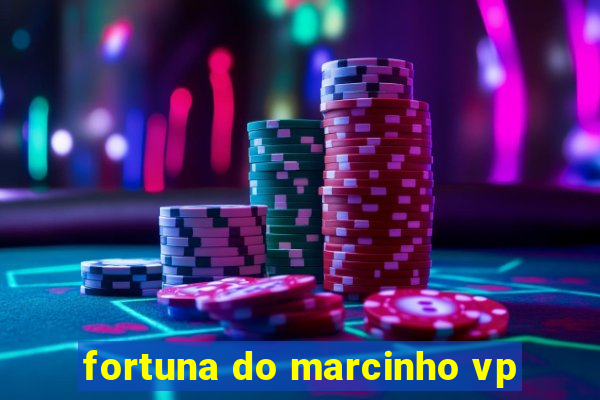 fortuna do marcinho vp