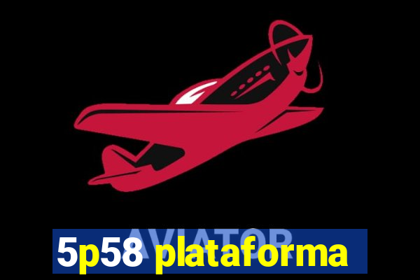 5p58 plataforma