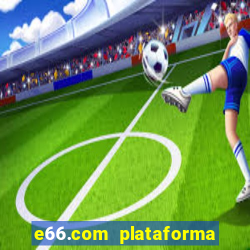 e66.com plataforma de jogos