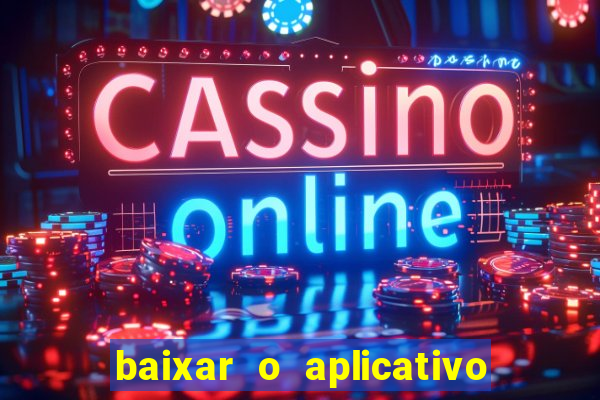 baixar o aplicativo do jogo do tigrinho