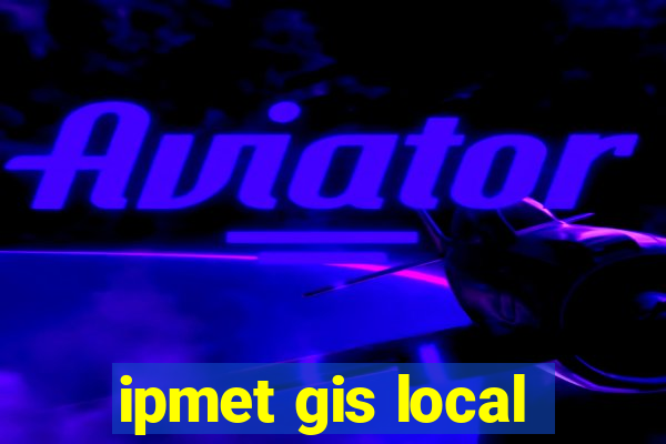 ipmet gis local