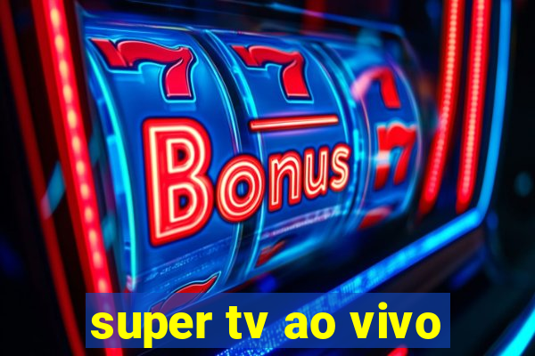 super tv ao vivo