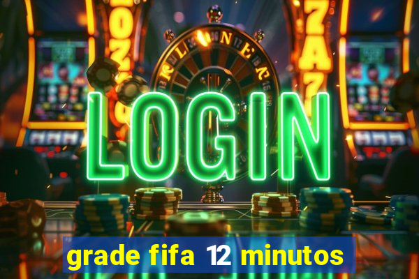 grade fifa 12 minutos