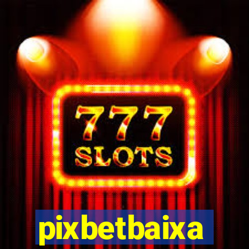 pixbetbaixa