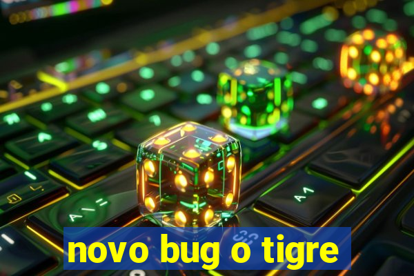 novo bug o tigre