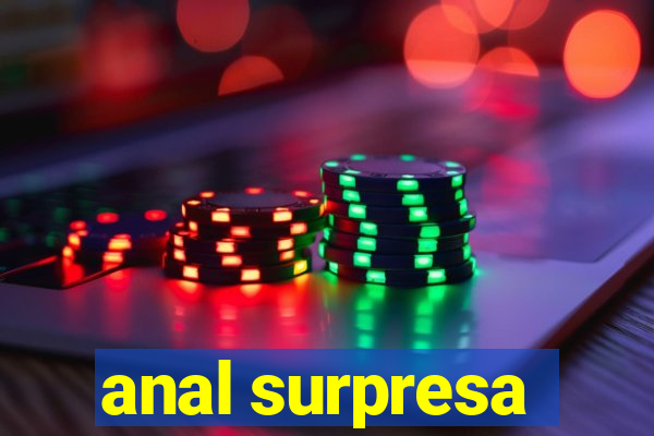 anal surpresa