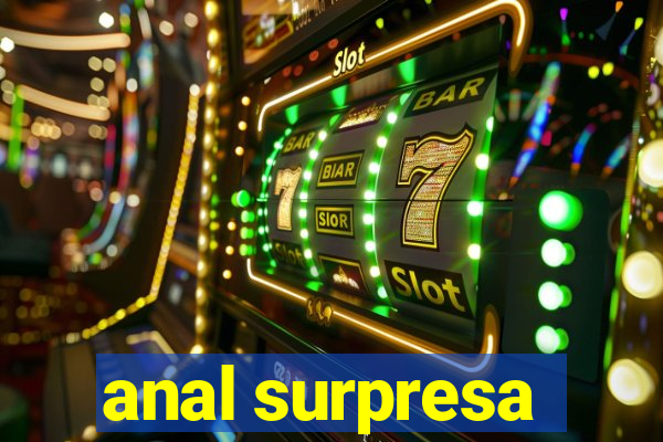 anal surpresa