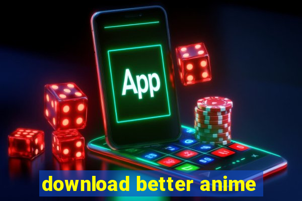 download better anime