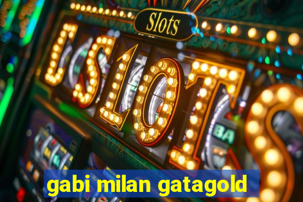 gabi milan gatagold