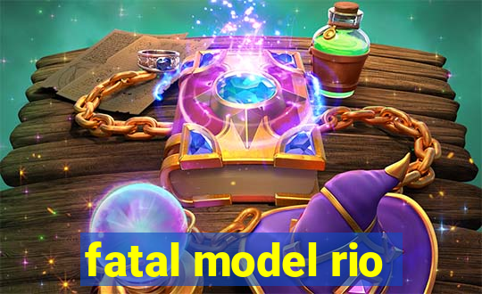 fatal model rio