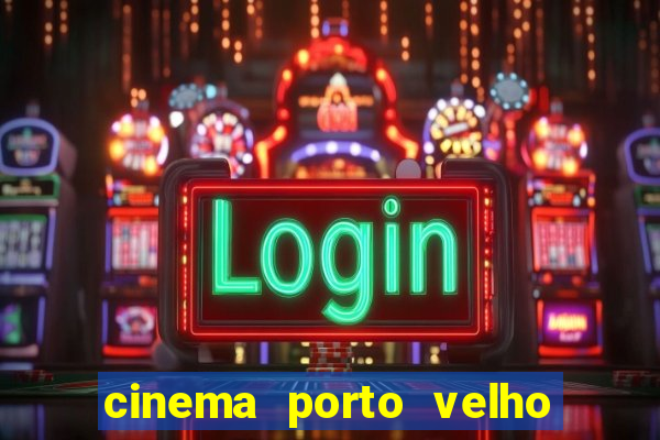 cinema porto velho ig shopping