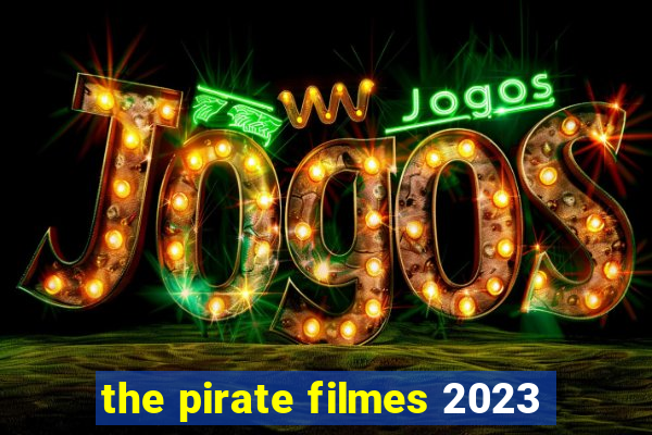 the pirate filmes 2023