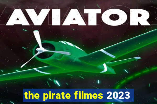 the pirate filmes 2023