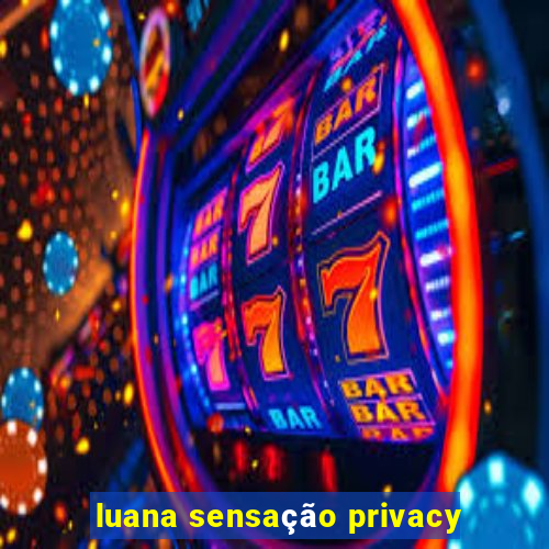 luana sensação privacy