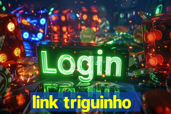 link triguinho