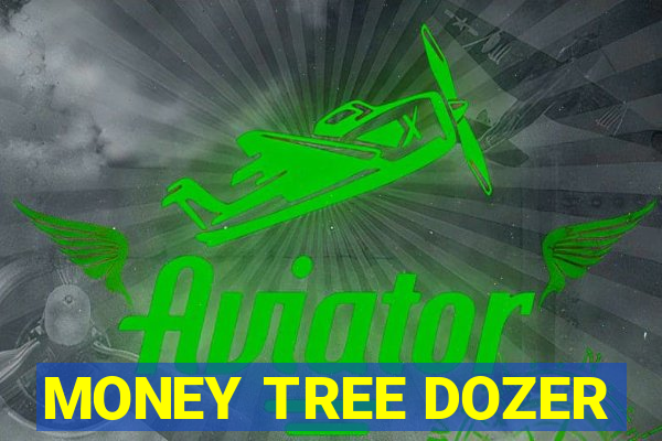 MONEY TREE DOZER