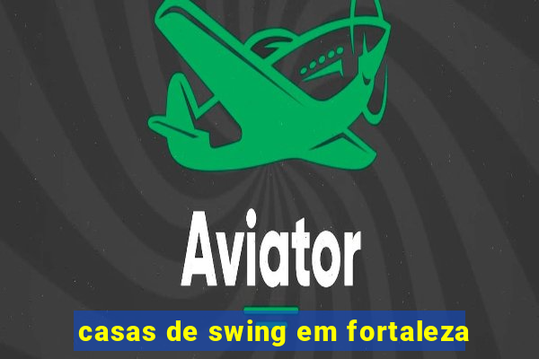 casas de swing em fortaleza