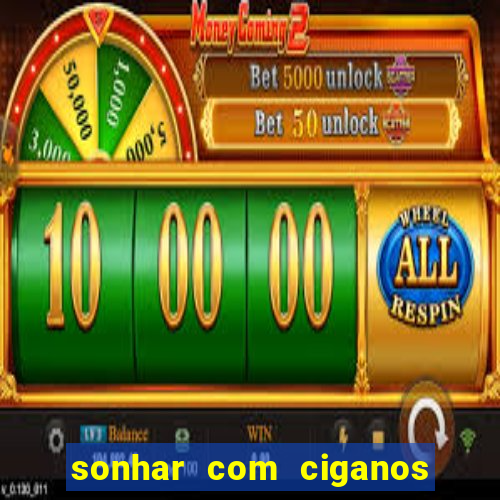 sonhar com ciganos jogo do bicho