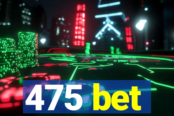 475 bet