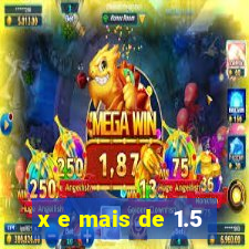 x e mais de 1.5