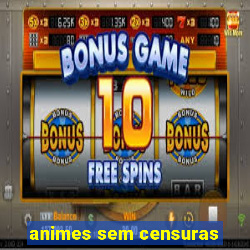 animes sem censuras