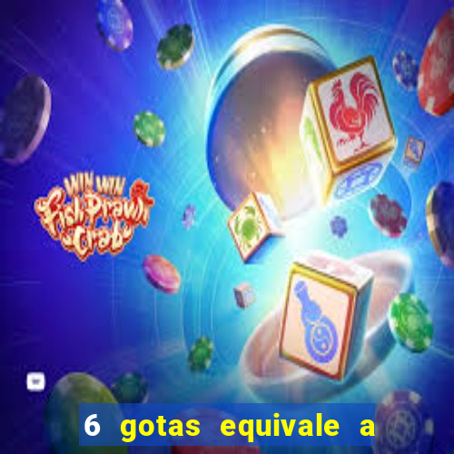 6 gotas equivale a quantos ml