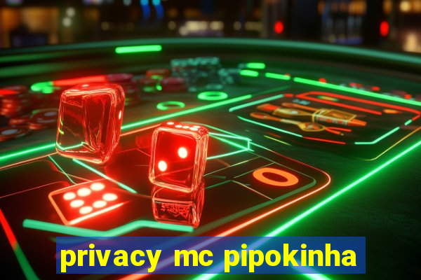 privacy mc pipokinha