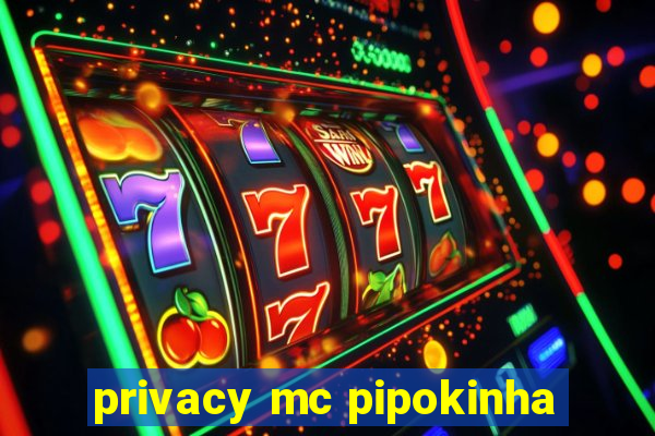 privacy mc pipokinha