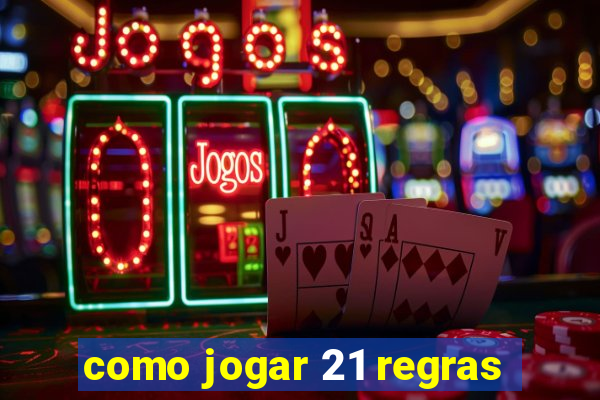 como jogar 21 regras