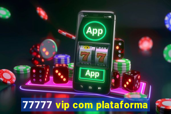 77777 vip com plataforma