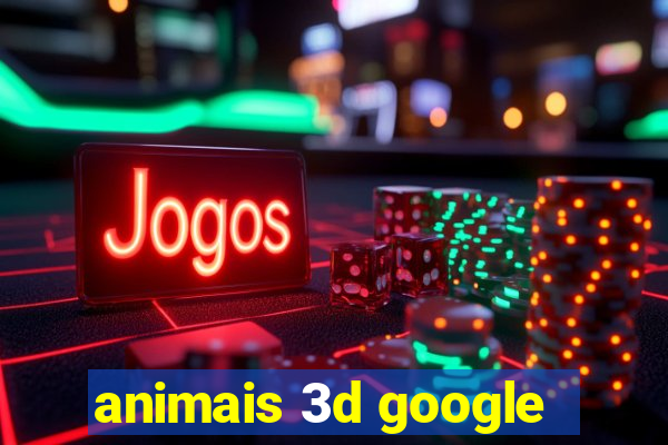 animais 3d google