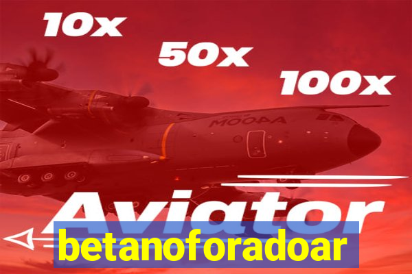 betanoforadoar