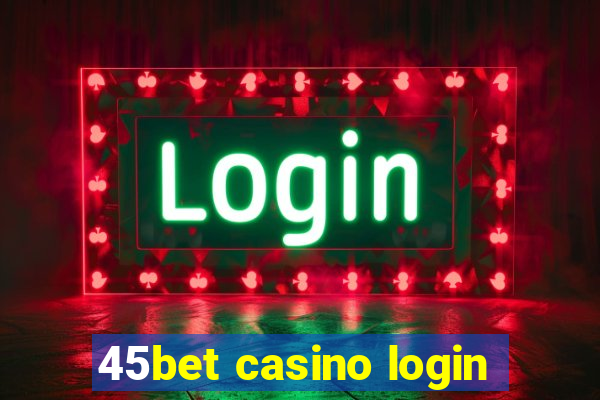 45bet casino login