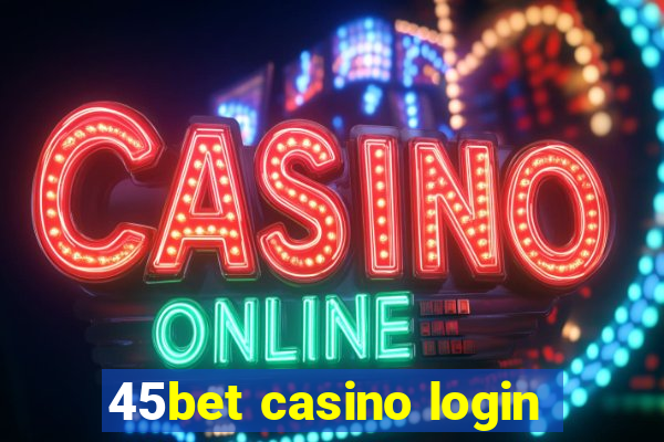 45bet casino login