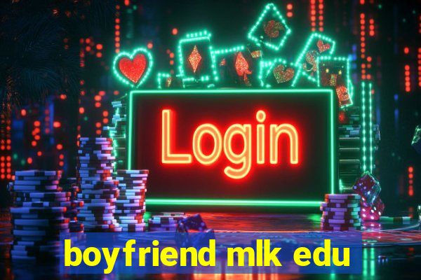 boyfriend mlk edu