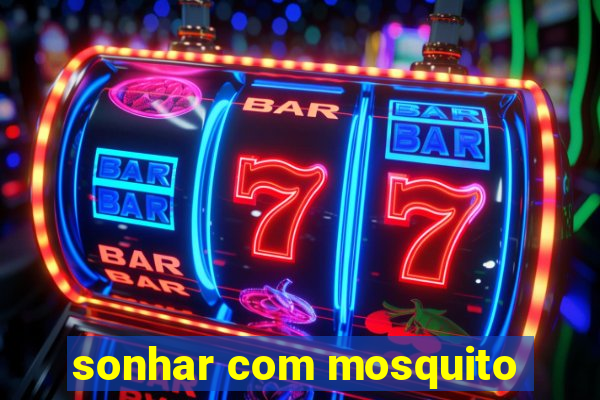 sonhar com mosquito