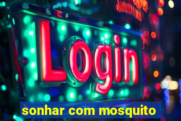 sonhar com mosquito