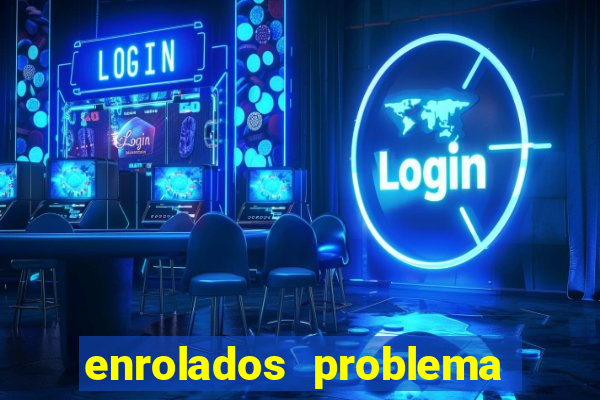 enrolados problema em dobro click jogos