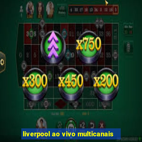 liverpool ao vivo multicanais