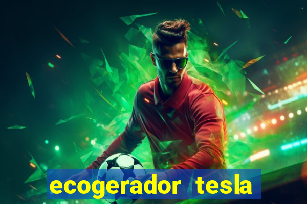 ecogerador tesla reclame aqui