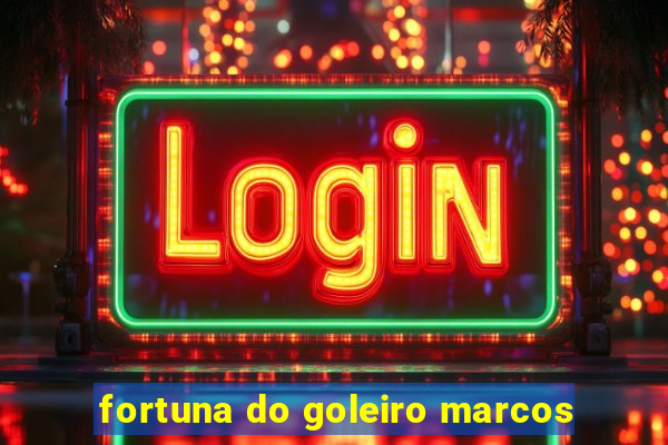 fortuna do goleiro marcos