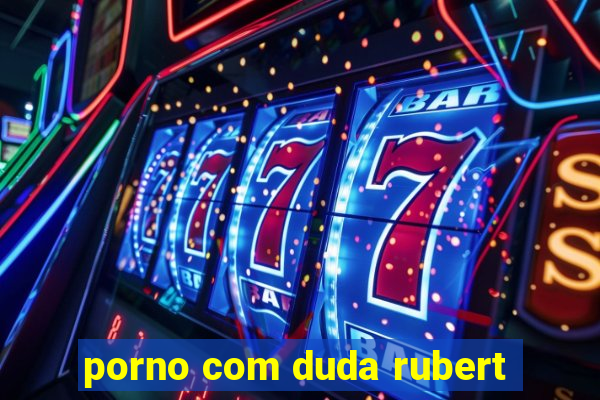 porno com duda rubert