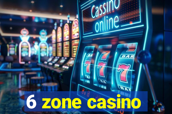 6 zone casino